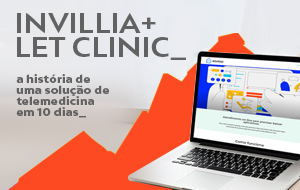 Como a Let Clinic está conectando médicos e pacientes online com a Invillia? A história de uma solução de telemedicina